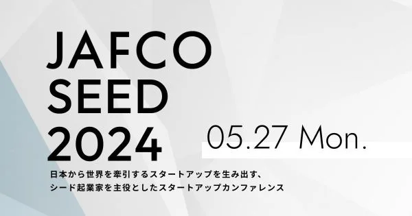 【2024年5月27日開催】ジャフコ、シード起業家の登竜門となるスタートアップカンファレンス「JAFCO SEED 2024」を初開催！ピッチコンテストや最新トレンドのセッションで、志高き起業家の挑戦を後押し