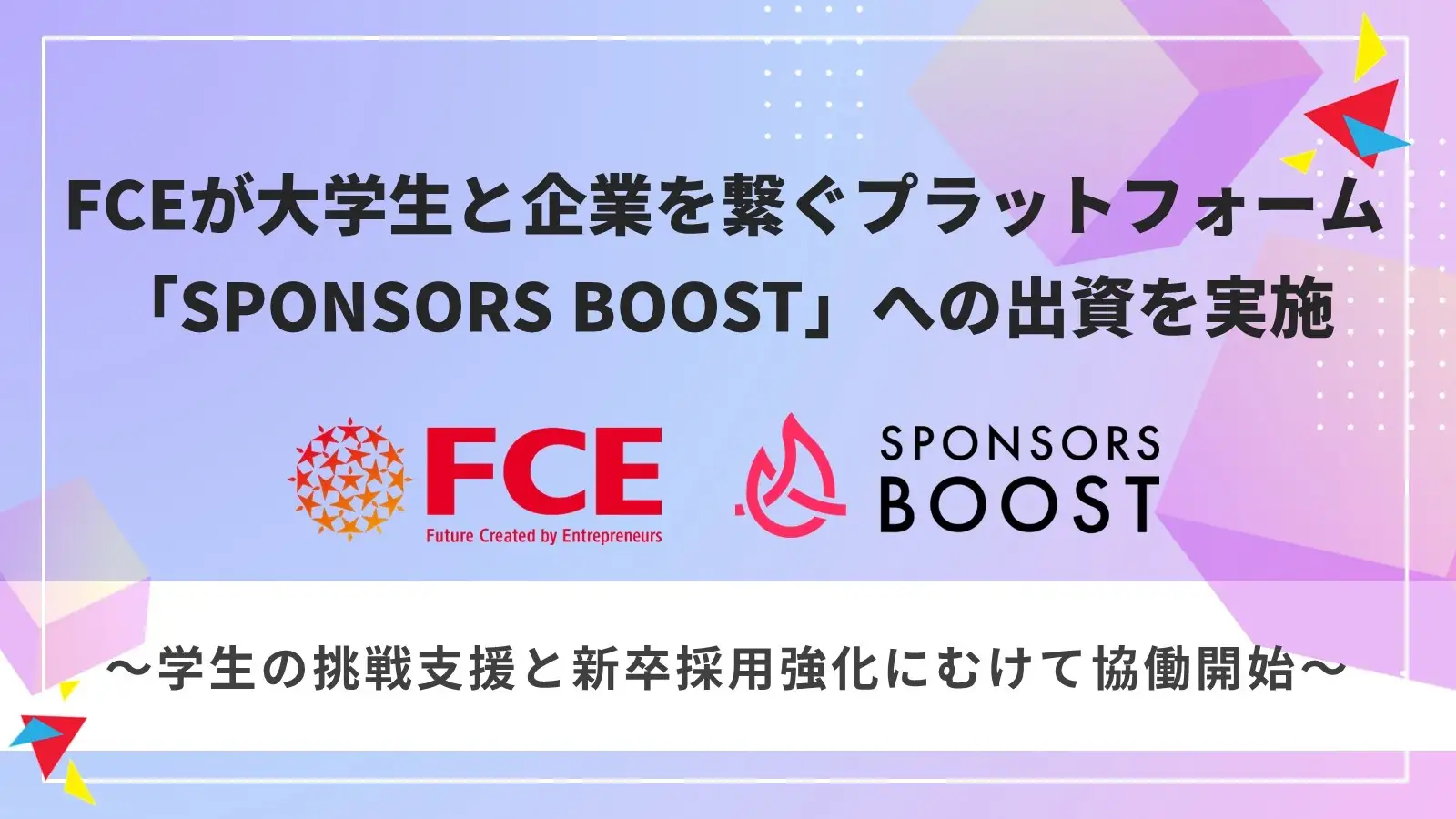 FCE、大学生支援プラットフォーム「SPONSORS BOOST」への戦略的出資で新たな採用戦略を展開 – 学生の挑戦支援と人材育成の相乗効果を狙う